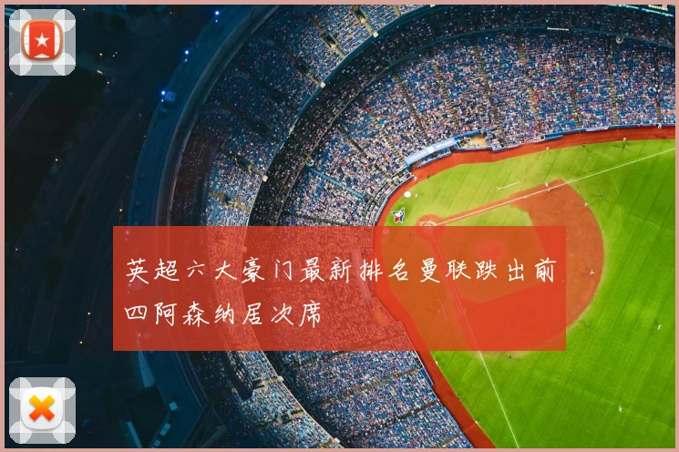 英超六大豪门最新排名曼联跌出前四阿森纳居次席