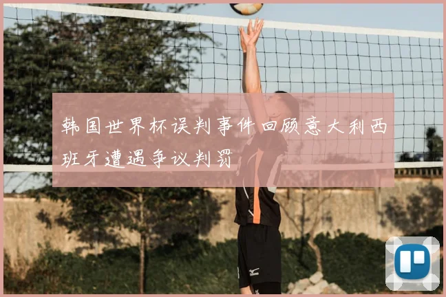 韩国世界杯误判事件回顾意大利西班牙遭遇争议判罚