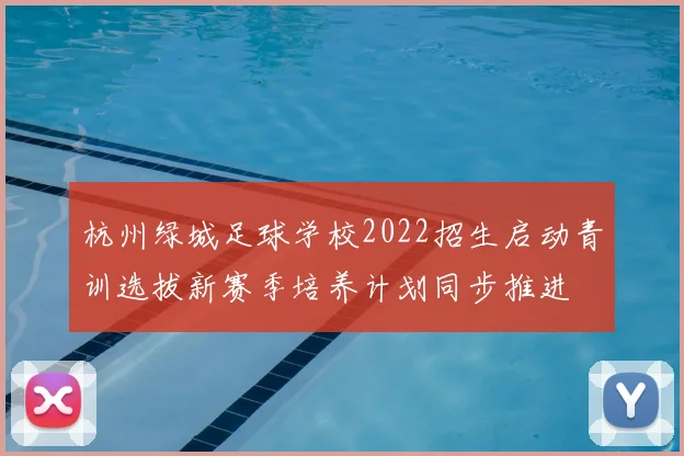 杭州绿城足球学校2022招生启动青训选拔新赛季培养计划同步推进