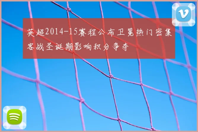 英超2014-15赛程公布卫冕热门密集客战圣诞期影响积分争夺