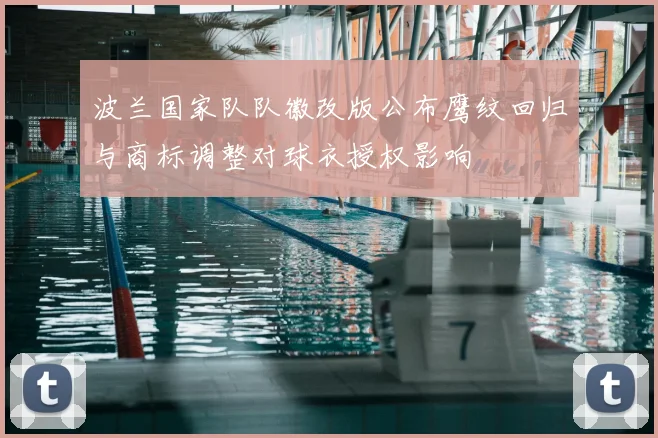 波兰国家队队徽改版公布鹰纹回归与商标调整对球衣授权影响