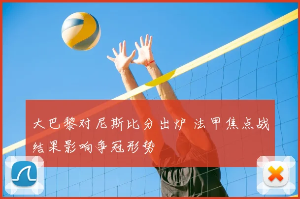 大巴黎对尼斯比分出炉 法甲焦点战结果影响争冠形势