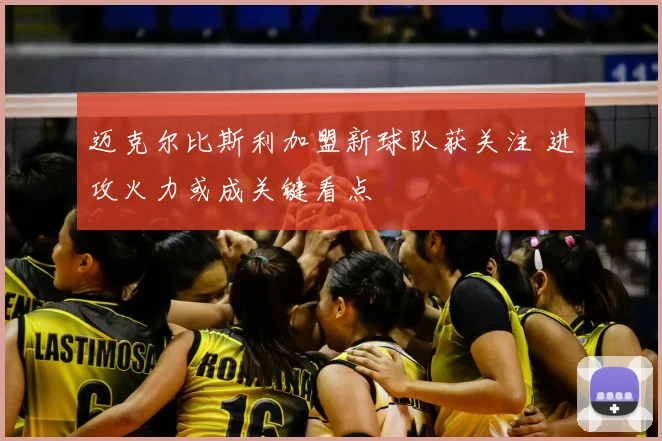 迈克尔比斯利加盟新球队获关注 进攻火力或成关键看点